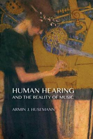 Kniha Human Hearing and the Reality of Music Armin J Husemann