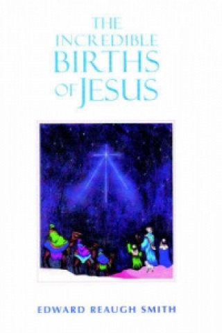 Knjiga Incredible Births of Jesus Edward Reaugh Smith