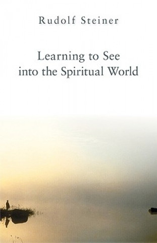 Carte Learning to See into the Spiritual World Rudolf Steiner