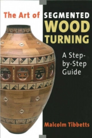 Könyv Art of Segmented Wood Turning Malcolm Tibbetts