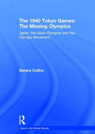 Kniha 1940 Tokyo Games: The Missing Olympics Sandra Collins
