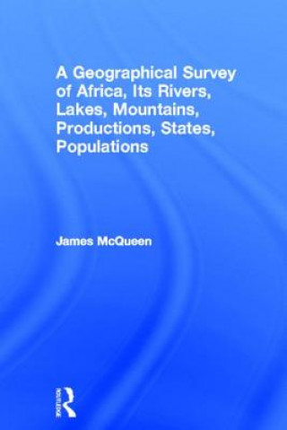 Kniha Geographical Survey of Africa, Its Rivers, Lakes, Mountains, Productions, States, Populations James McQueen