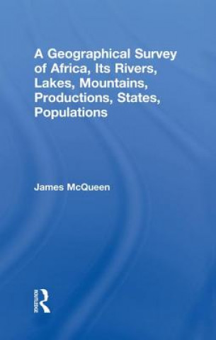 Kniha Geographical Survey of Africa, Its Rivers, Lakes, Mountains, Productions, States, Populations James McQueen