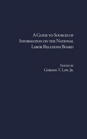 Könyv Guide to Sources of Information on the National Labor Relations Board 