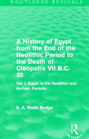 Książka History of Egypt from the End of the Neolithic Period to the Death of Cleopatra VII B.C. 30 (Routledge Revivals) Sir E. A. Wallis Budge