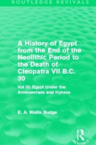 Kniha History of Egypt from the End of the Neolithic Period to the Death of Cleopatra VII B.C. 30 (Routledge Revivals) Sir E. A. Wallis Budge