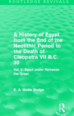 Kniha History of Egypt from the End of the Neolithic Period to the Death of Cleopatra VII B.C. 30 (Routledge Revivals) Sir E. A. Wallis Budge