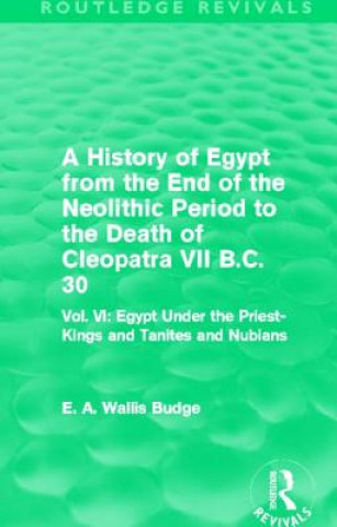 Carte History of Egypt from the End of the Neolithic Period to the Death of Cleopatra VII B.C. 30 (Routledge Revivals) Sir E. A. Wallis Budge
