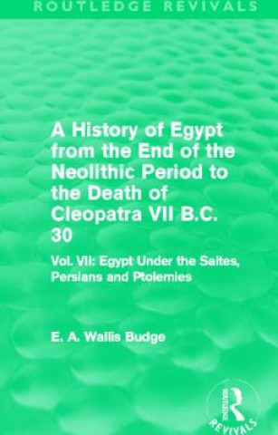 Kniha History of Egypt from the End of the Neolithic Period to the Death of Cleopatra VII B.C. 30 (Routledge Revivals) Sir E. A. Wallis Budge