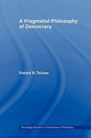 Könyv Pragmatist Philosophy of Democracy Robert Talisse