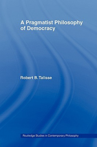 Kniha Pragmatist Philosophy of Democracy Robert Talisse