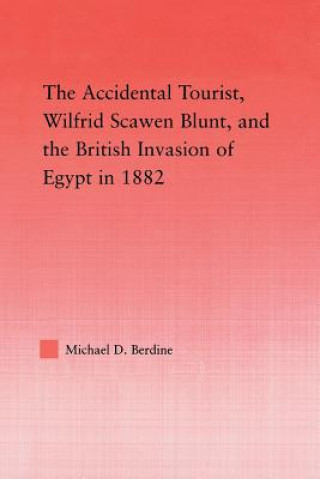 Könyv Accidental Tourist, Wilfrid Scawen Blunt, and the British Invasion of Egypt in 1882 Michael D. Berdine