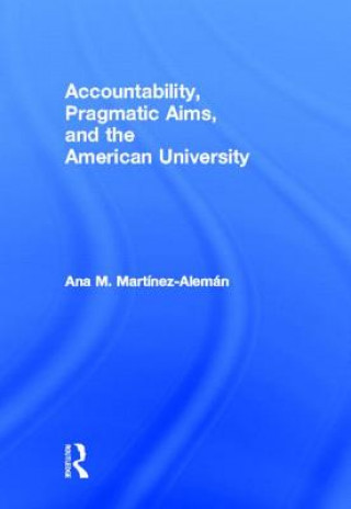Könyv Accountability, Pragmatic Aims, and the American University Ana M. Martinez Aleman