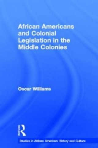 Knjiga African Americans and Colonial Legislation in the Middle Colonies By Oscar Williams.