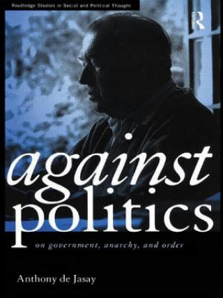 Könyv Against Politics Anthony De Jasay