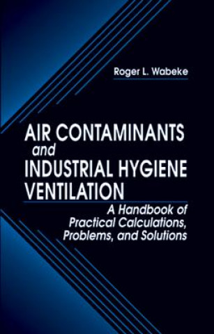 Könyv Air Contaminants and Industrial Hygiene Ventilation Roger L. Wabeke