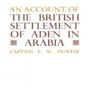 Könyv Account of the British Settlement of Aden in Arabia F. M. Hunter