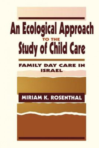 Książka Ecological Approach To the Study of Child Care Miriam K. Rosenthal