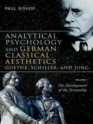 Βιβλίο Analytical Psychology and German Classical Aesthetics: Goethe, Schiller, and Jung, Volume 1 Paul Bishop