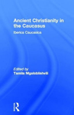 Kniha Ancient Christianity in the Caucasus Tamila Mgaloblishvili