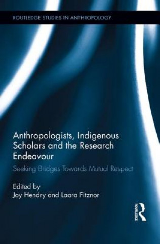 Kniha Anthropologists, Indigenous Scholars and the Research Endeavour Joy Hendry