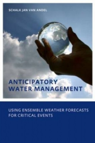 Książka Anticipatory Water Management - Using ensemble weather forecasts for critical events Schalk-Jan van Andel