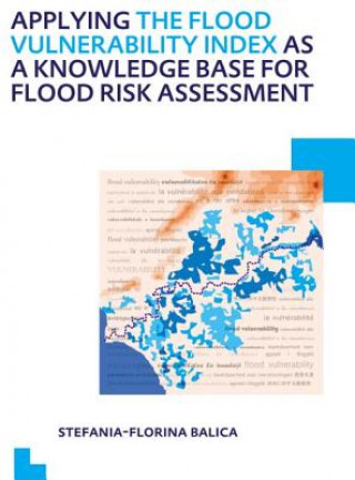 Kniha Applying the Flood Vulnerability Index as a Knowledge Base for Flood Risk Assessment Stefania-Florina Balica