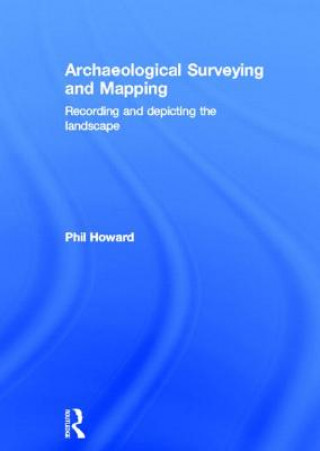 Książka Archaeological Surveying and Mapping Philip Howard