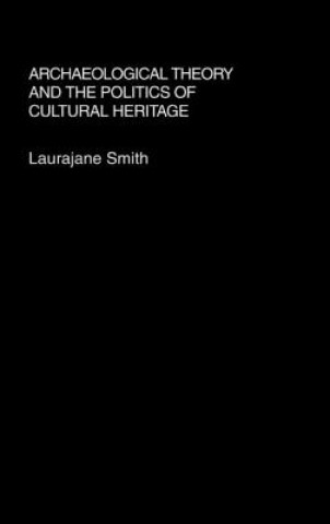 Книга Archaeological Theory and the Politics of Cultural Heritage Laura Jane Smith