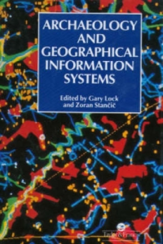 Kniha Archaeology And Geographic Information Systems Gary R. Lock