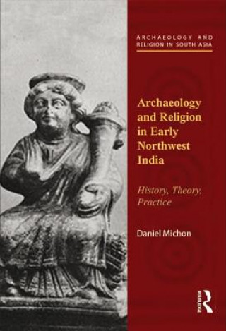 Könyv Archaeology and Religion in Early Northwest India Daniel Michon
