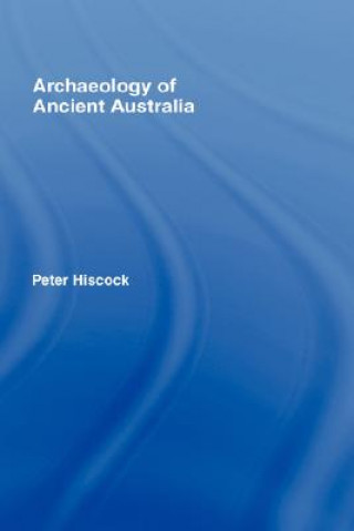 Książka Archaeology of Ancient Australia Peter (DUPLICATE ACCOUNT) Hiscock