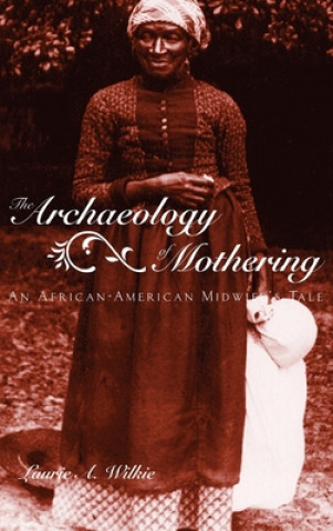 Könyv Archaeology of Mothering Laurie A. Wilkie