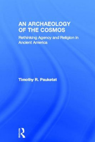 Könyv Archaeology of the Cosmos Timothy R. Pauketat