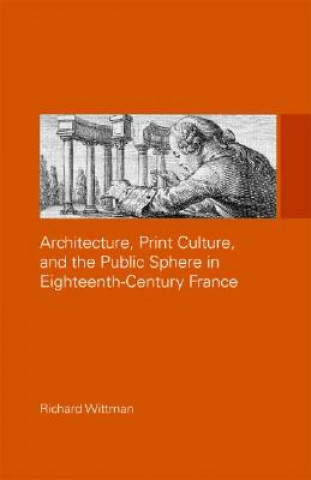Carte Architecture, Print Culture and the Public Sphere in Eighteenth-Century France Richard Wittman