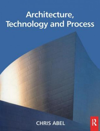 Könyv Architecture, Technology and Process Chris Abel