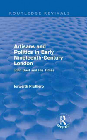 Carte Artisans and Politics in Early Nineteenth-Century London (Routledge Revivals) Iorwerth Prothero