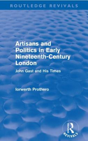 Buch Artisans and Politics in Early Nineteenth-Century London (Routledge Revivals) Iorwerth Prothero