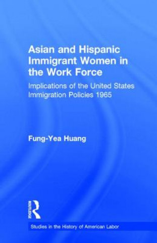 Knjiga Asian and Hispanic Immigrant Women in the Work Force Fung-Yea Huang