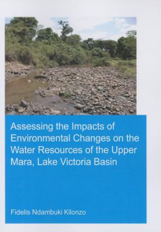Kniha Assessing the Impacts of Environmental Changes on the Water Resources of the Upper Mara, Lake Victoria Basin Fidelis Ndambuki Kilonzo