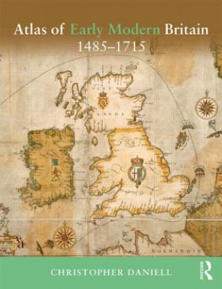 Carte Atlas of Early Modern Britain, 1485-1715 Christopher Daniell