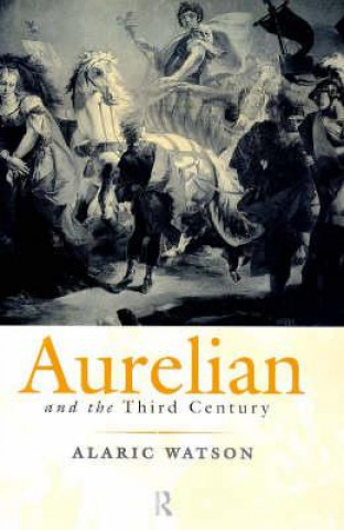 Könyv Aurelian and the Third Century Alaric Watson