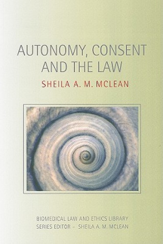 Knjiga Autonomy, Consent and the Law Sheila A.M. McLean