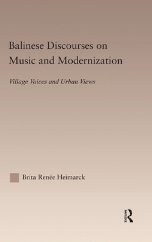 Könyv Balinese Discourses on Music and Modernization Brita Renee Heimarck