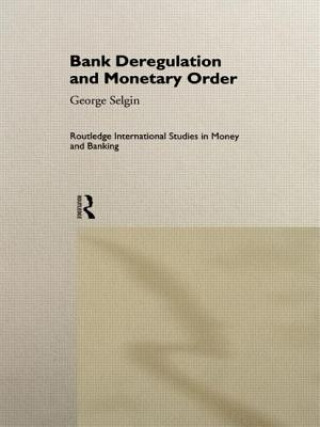 Kniha Bank Deregulation & Monetary Order George Selgin