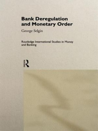 Könyv Bank Deregulation & Monetary Order George Selgin