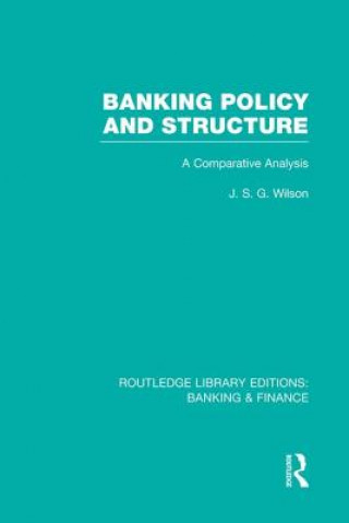 Knjiga Banking Policy and Structure (RLE Banking & Finance) J. S. G. Wilson