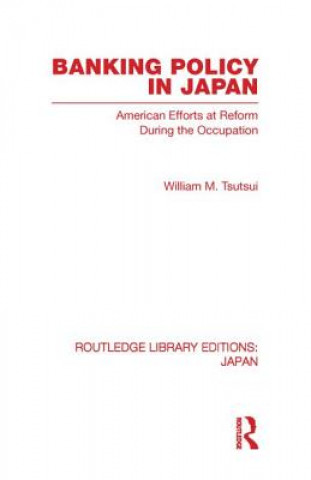 Kniha Banking Policy in Japan William M. Tsutsui