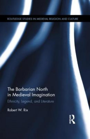 Könyv Barbarian North in Medieval Imagination Robert Rix