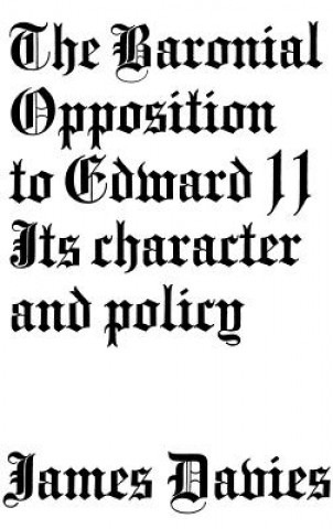 Könyv Baronial Opposition to Edward II James Conway Davies